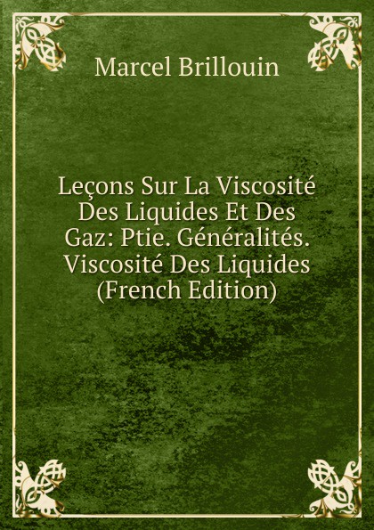 Lecons Sur La Viscosite Des Liquides Et Des Gaz: Ptie. Generalites. Viscosite Des Liquides (French Edition)