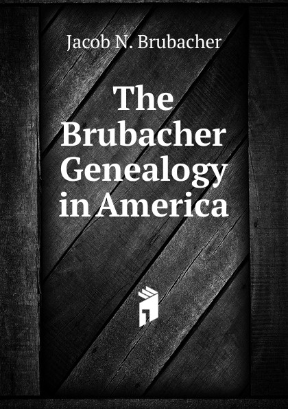The Brubacher Genealogy in America