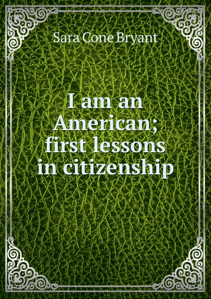 I am an American; first lessons in citizenship