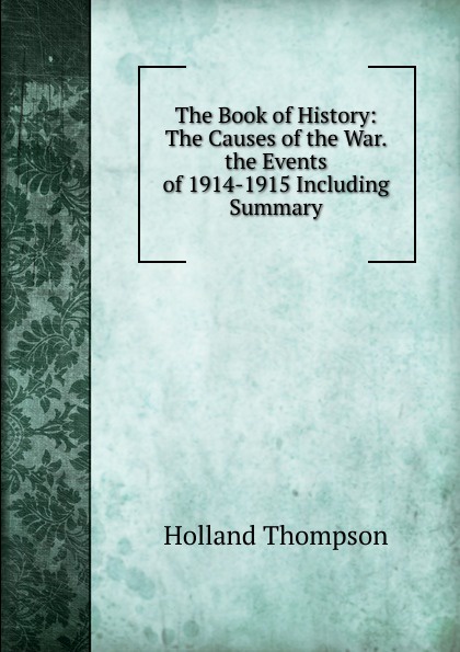 The Book of History: The Causes of the War. the Events of 1914-1915 Including Summary