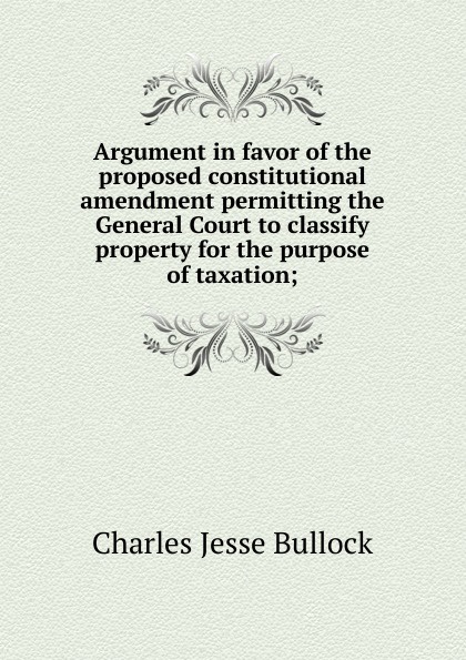 Argument in favor of the proposed constitutional amendment permitting the General Court to classify property for the purpose of taxation;