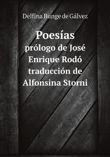 Delfina Bunge de Gálvez Poesias. prologo de Jose Enrique Rodo traduccion de Alfonsina Storni
