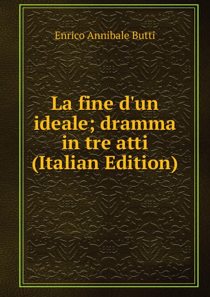 La fine d.un ideale; dramma in tre atti (Italian Edition)