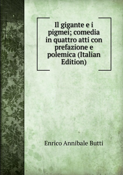 Il gigante e i pigmei; comedia in quattro atti con prefazione e polemica (Italian Edition)