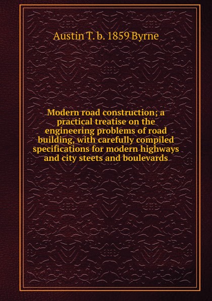 Modern road construction; a practical treatise on the engineering problems of road building, with carefully compiled specifications for modern highways and city steets and boulevards