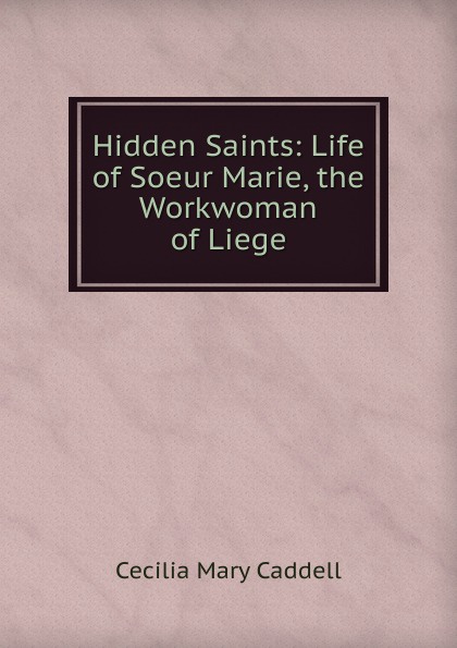 Hidden Saints: Life of Soeur Marie, the Workwoman of Liege