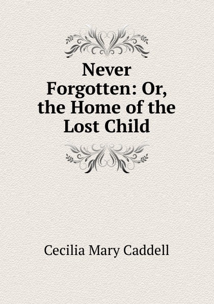 Never Forgotten: Or, the Home of the Lost Child