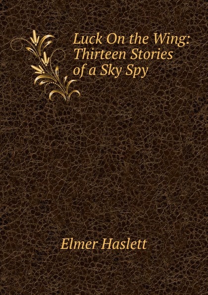 Luck On the Wing: Thirteen Stories of a Sky Spy
