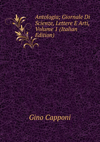 Antologia; Giornale Di Scienze, Lettere E Arti, Volume 1 (Italian Edition)