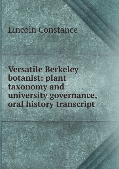 Versatile Berkeley botanist: plant taxonomy and university governance, oral history transcript