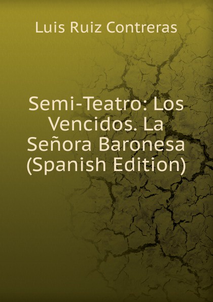 Semi-Teatro: Los Vencidos. La Senora Baronesa (Spanish Edition)