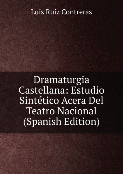 Dramaturgia Castellana: Estudio Sintetico Acera Del Teatro Nacional (Spanish Edition)