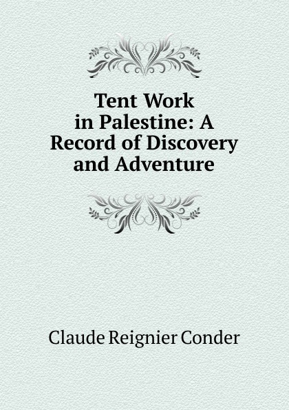 Tent Work in Palestine: A Record of Discovery and Adventure