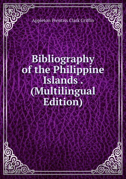 Bibliography of the Philippine Islands . (Multilingual Edition)