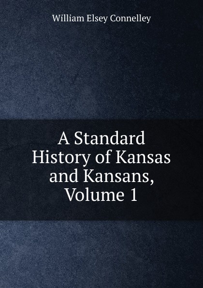 A Standard History of Kansas and Kansans, Volume 1