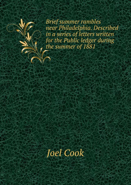 Brief summer rambles near Philadelphia. Described in a series of letters written for the Public ledger during the summer of 1881