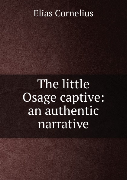 The little Osage captive: an authentic narrative