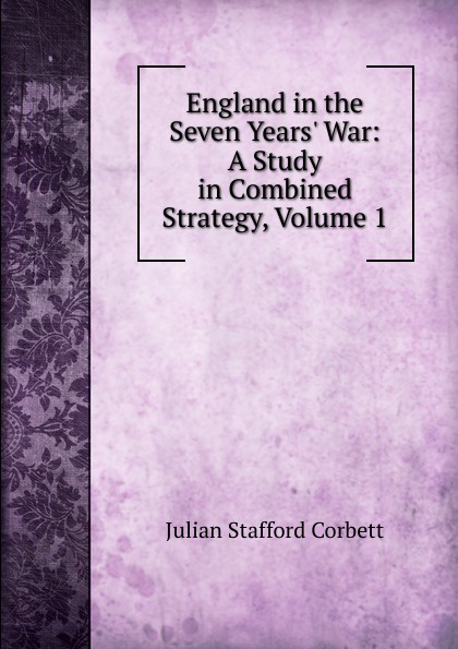 England in the Seven Years. War: A Study in Combined Strategy, Volume 1