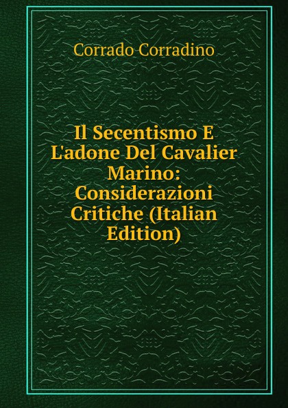 Il Secentismo E L.adone Del Cavalier Marino: Considerazioni Critiche (Italian Edition)