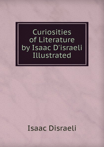 Curiosities of Literature by Isaac D.israeli Illustrated