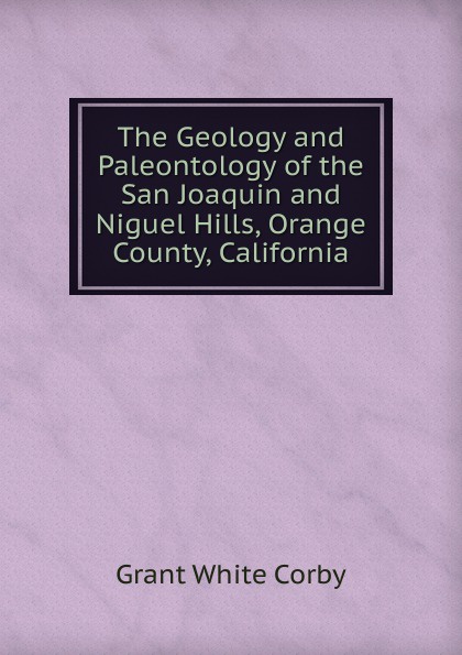 The Geology and Paleontology of the San Joaquin and Niguel Hills, Orange County, California