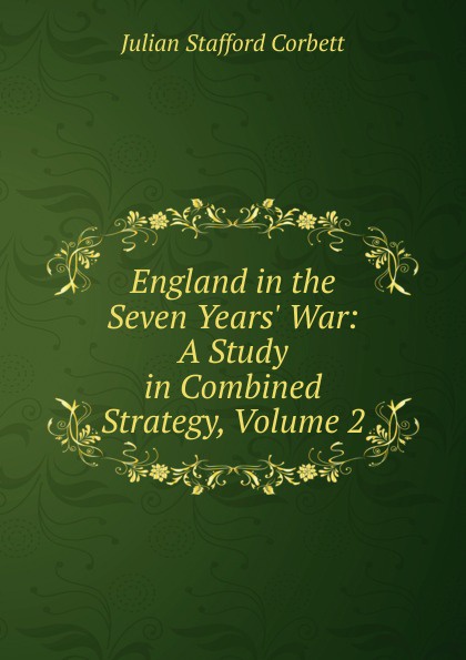 England in the Seven Years. War: A Study in Combined Strategy, Volume 2