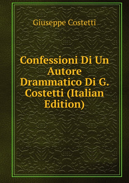 Confessioni Di Un Autore Drammatico Di G. Costetti (Italian Edition)