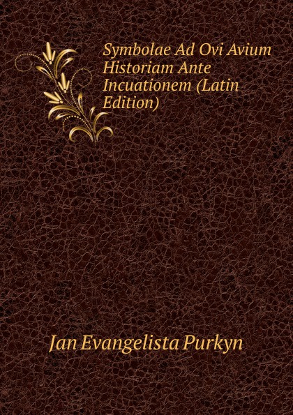 Symbolae Ad Ovi Avium Historiam Ante Incuationem (Latin Edition)