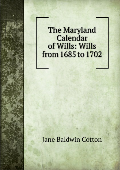 The Maryland Calendar of Wills: Wills from 1685 to 1702