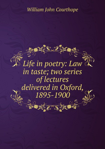 Life in poetry: Law in taste; two series of lectures delivered in Oxford, 1895-1900