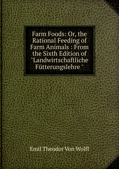 Farm Foods: Or, the Rational Feeding of Farm Animals : From the Sixth Edition of \