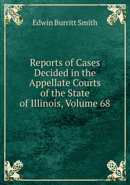 Reports of Cases Decided in the Appellate Courts of the State of Illinois, Volume 68