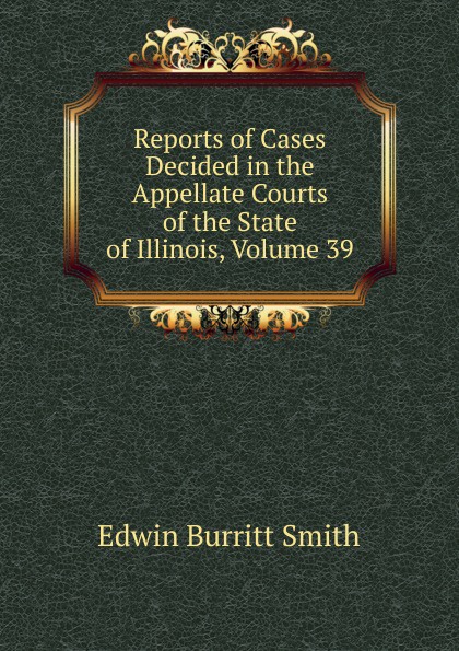 Reports of Cases Decided in the Appellate Courts of the State of Illinois, Volume 39