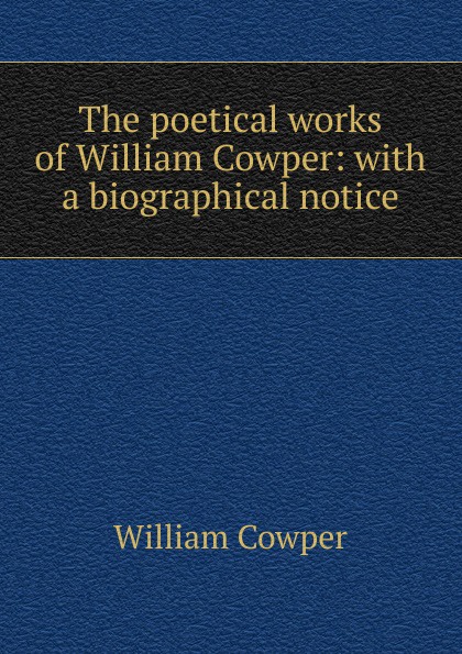 The poetical works of William Cowper: with a biographical notice