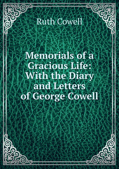 Memorials of a Gracious Life: With the Diary and Letters of George Cowell