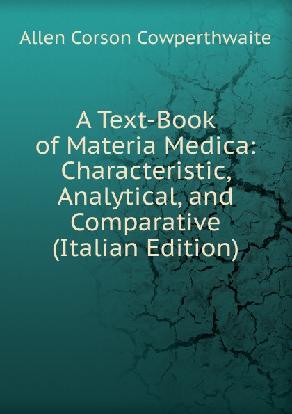 A Text-Book of Materia Medica: Characteristic, Analytical, and Comparative (Italian Edition)