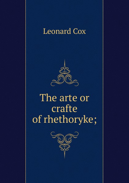 The arte or crafte of rhethoryke;