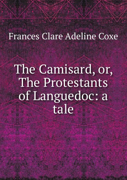 The Camisard, or, The Protestants of Languedoc: a tale