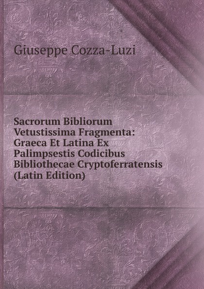 Sacrorum Bibliorum Vetustissima Fragmenta: Graeca Et Latina Ex Palimpsestis Codicibus Bibliothecae Cryptoferratensis (Latin Edition)