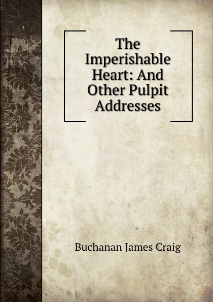 The Imperishable Heart: And Other Pulpit Addresses