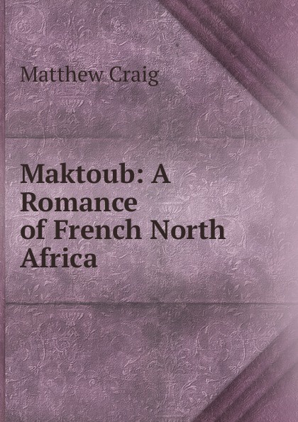 Maktoub: A Romance of French North Africa