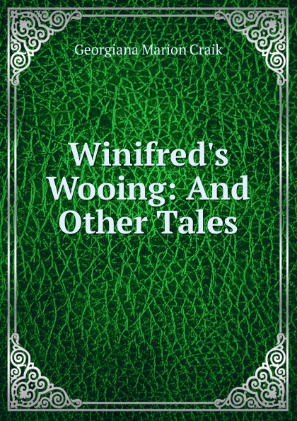 Winifred.s Wooing: And Other Tales