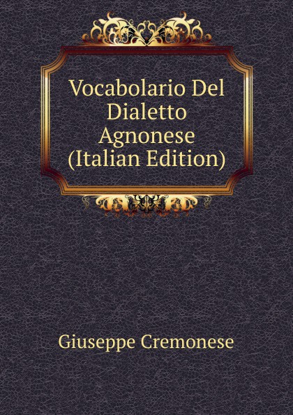 Vocabolario Del Dialetto Agnonese (Italian Edition)