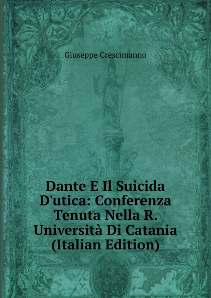 Dante E Il Suicida D.utica: Conferenza Tenuta Nella R. Universita Di Catania (Italian Edition)