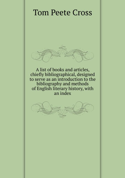 A list of books and articles, chiefly bibliographical, designed to serve as an introduction to the bibliography and methods of English literary history, with an index