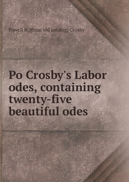 Po Crosby.s Labor odes, containing twenty-five beautiful odes