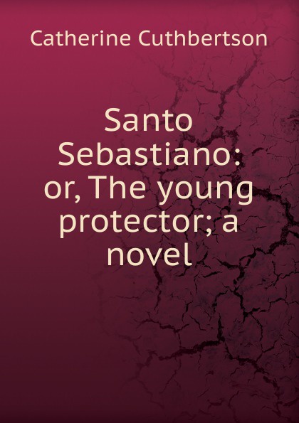 Santo Sebastiano: or, The young protector; a novel