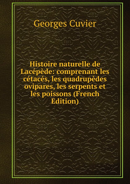 Histoire naturelle de Lacepede: comprenant les cetaces, les quadrupedes ovipares, les serpents et les poissons (French Edition)