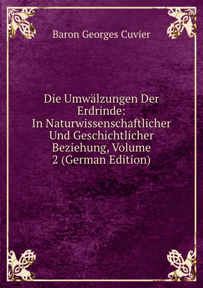 Die Umwalzungen Der Erdrinde: In Naturwissenschaftlicher Und Geschichtlicher Beziehung, Volume 2 (German Edition)