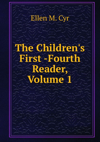 The Children.s First -Fourth Reader, Volume 1